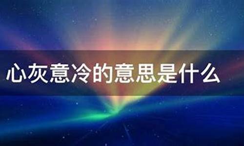 心灰意冷的意思是-心灰意冷的意思是什么解