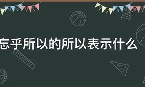 忘乎所以的所以是什么意思-忘乎所以的所以表示什么