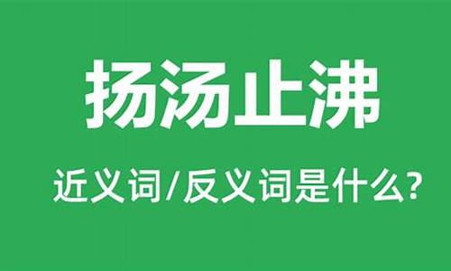 扬汤止沸沸乃不止的意思-扬汤止沸的反义词