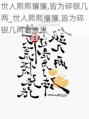 世人熙熙攘攘,皆为碎银几两_世人熙熙攘攘,皆为碎银几两啥意思