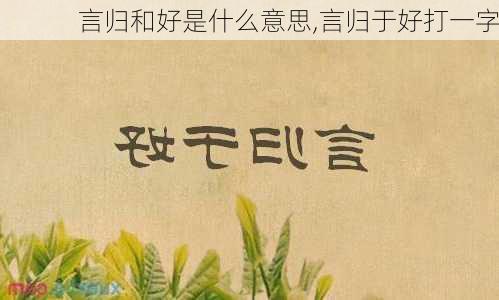 言归和好是什么意思,言归于好打一字