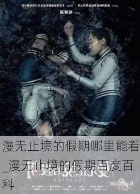 漫无止境的假期哪里能看_漫无止境的假期百度百科