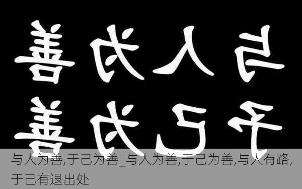 与人为善,于己为善_与人为善,于己为善,与人有路,于己有退出处