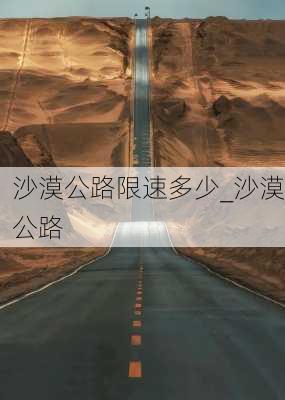 沙漠公路限速多少_沙漠公路