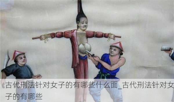 古代刑法针对女子的有哪些什么面_古代刑法针对女子的有哪些