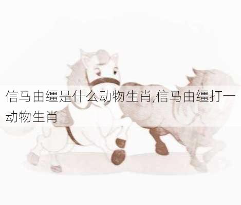 信马由缰是什么动物生肖,信马由缰打一动物生肖