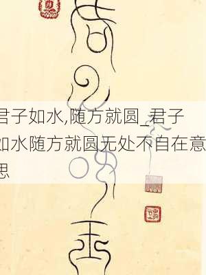 君子如水,随方就圆_君子如水随方就圆无处不自在意思