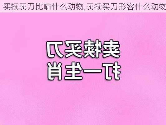 买犊卖刀比喻什么动物,卖犊买刀形容什么动物