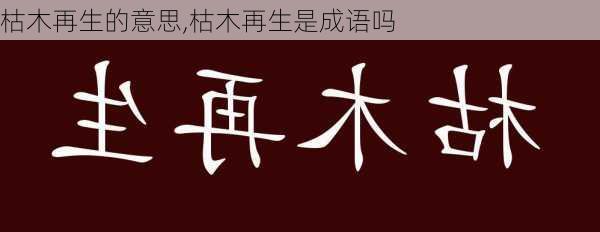 枯木再生的意思,枯木再生是成语吗