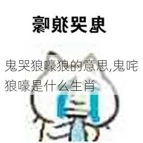 鬼哭狼嚎狼的意思,鬼咤狼嚎是什么生肖