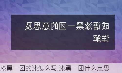 漆黑一团的漆怎么写,漆黑一团什么意思