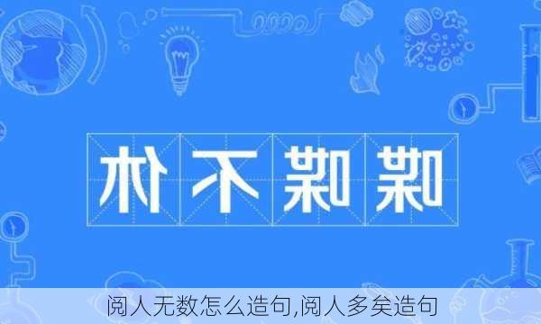 阅人无数怎么造句,阅人多矣造句