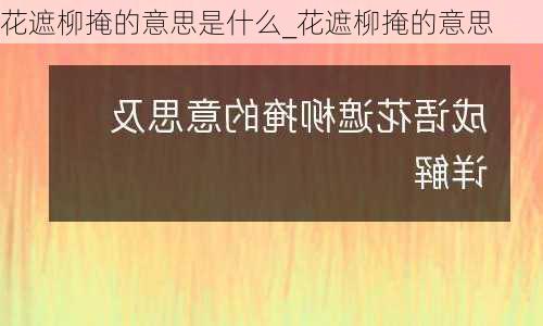 花遮柳掩的意思是什么_花遮柳掩的意思