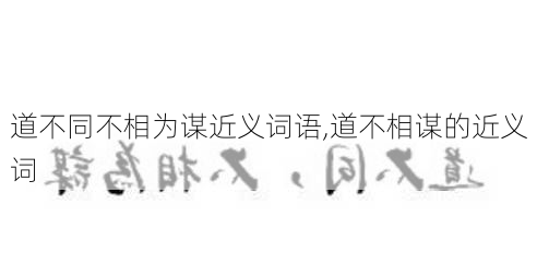 道不同不相为谋近义词语,道不相谋的近义词