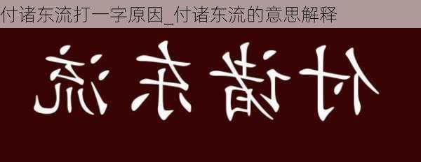 付诸东流打一字原因_付诸东流的意思解释