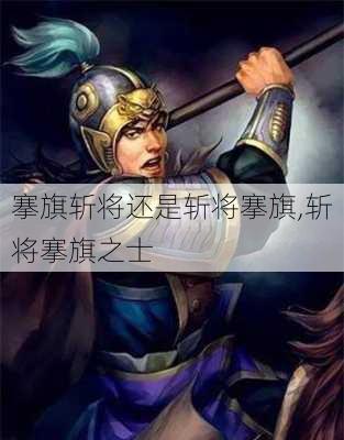 搴旗斩将还是斩将搴旗,斩将搴旗之士