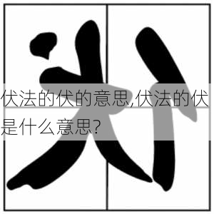 伏法的伏的意思,伏法的伏是什么意思?