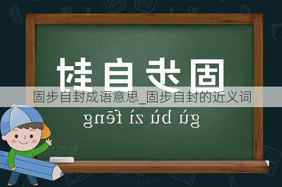 固步自封成语意思_固步自封的近义词