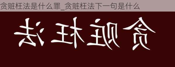 贪赃枉法是什么罪_贪赃枉法下一句是什么