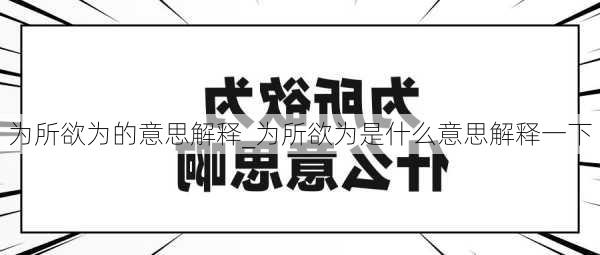 为所欲为的意思解释_为所欲为是什么意思解释一下