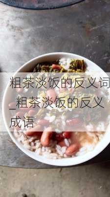 粗茶淡饭的反义词_粗茶淡饭的反义成语