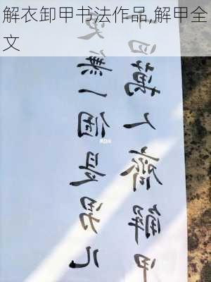 解衣卸甲书法作品,解甲全文