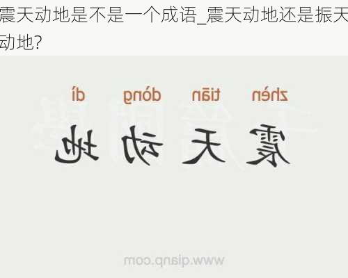 震天动地是不是一个成语_震天动地还是振天动地?