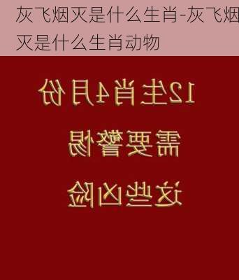 灰飞烟灭是什么生肖-灰飞烟灭是什么生肖动物