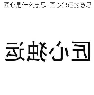 匠心是什么意思-匠心独运的意思