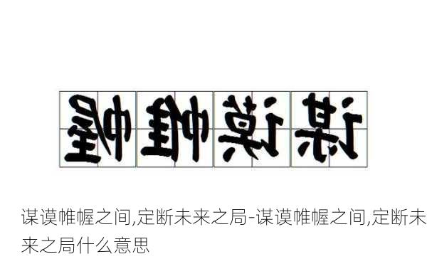 谋谟帷幄之间,定断未来之局-谋谟帷幄之间,定断未来之局什么意思